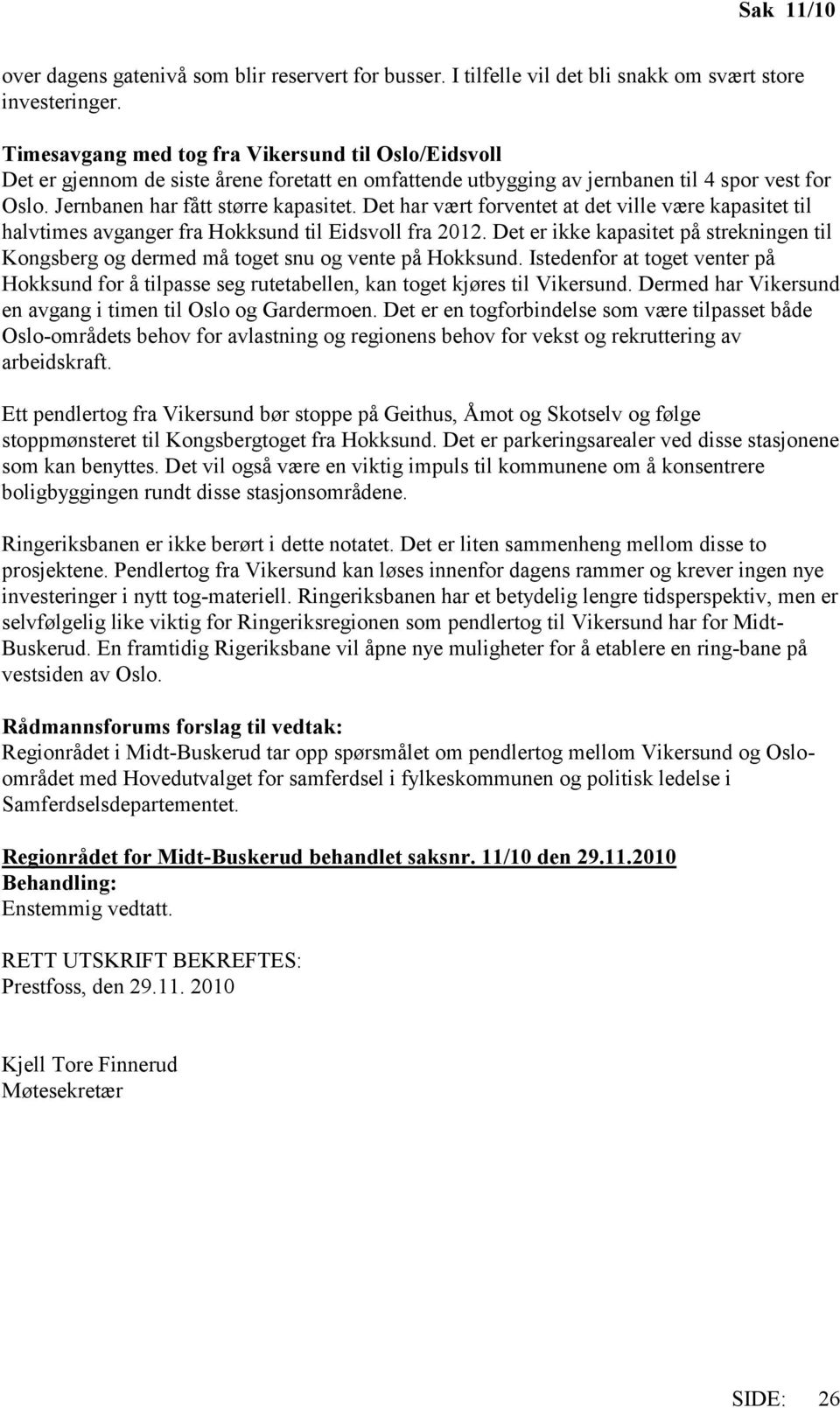 Det har vært forventet at det ville være kapasitet til halvtimes avganger fra Hokksund til Eidsvoll fra 2012.