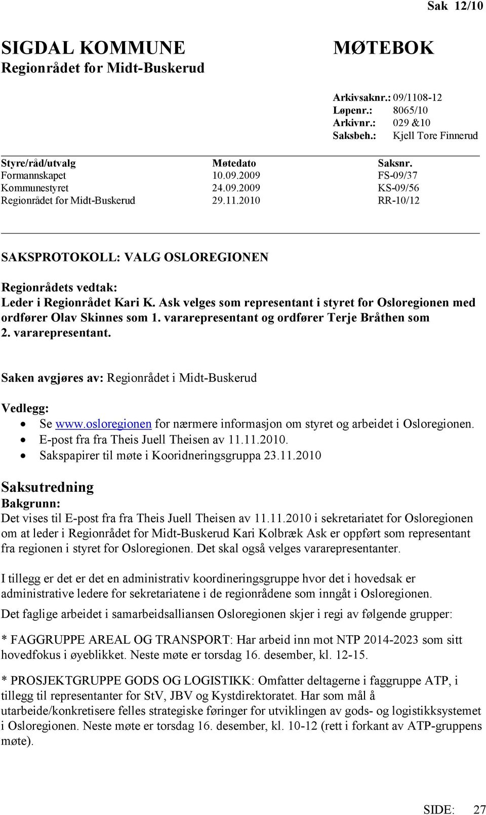 Ask velges som representant i styret for Osloregionen med ordfører Olav Skinnes som 1. vararepresentant og ordfører Terje Bråthen som 2. vararepresentant. Saken avgjøres av: Regionrådet i Midt-Buskerud Vedlegg: Se www.