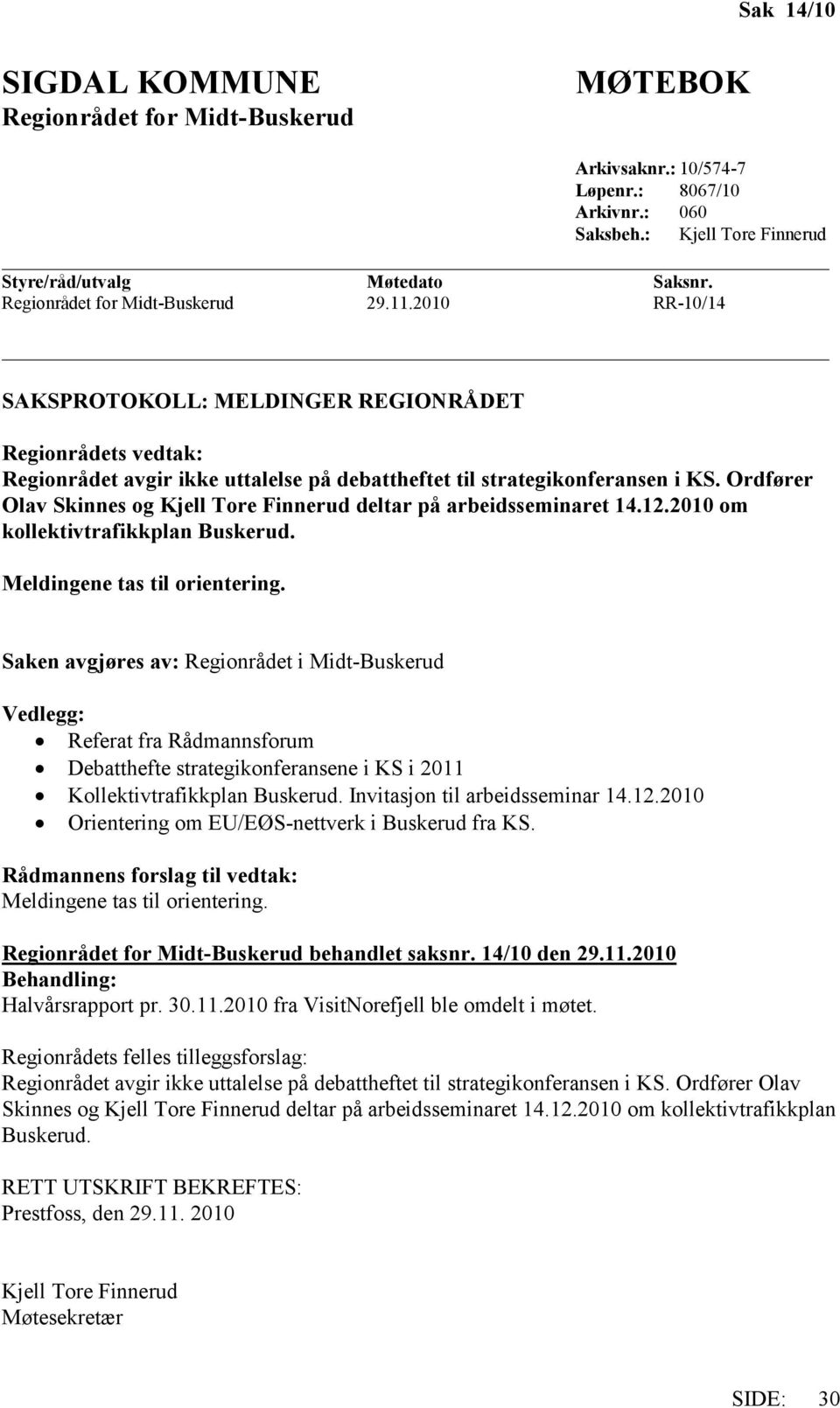 Ordfører Olav Skinnes og Kjell Tore Finnerud deltar på arbeidsseminaret 14.12.2010 om kollektivtrafikkplan Buskerud. Meldingene tas til orientering.