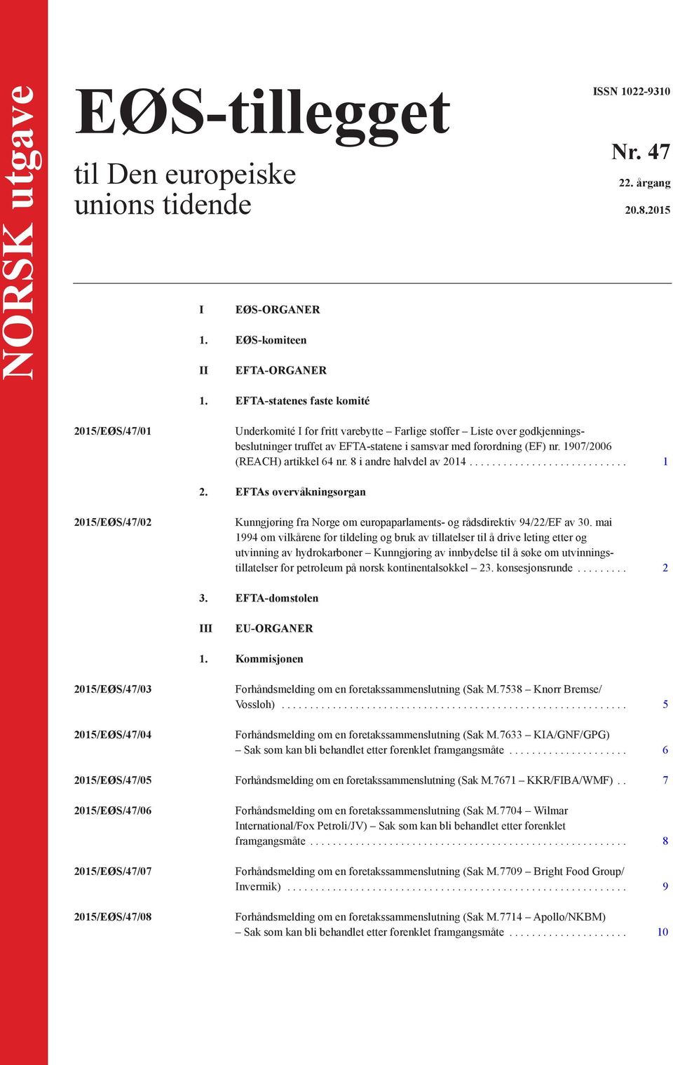 8 i andre halvdel av 2014.... 1 2. EFTAs overvåkningsorgan 2015/EØS/47/02 Kunngjøring fra Norge om europaparlaments- og rådsdirektiv 94/22/EF av 30.