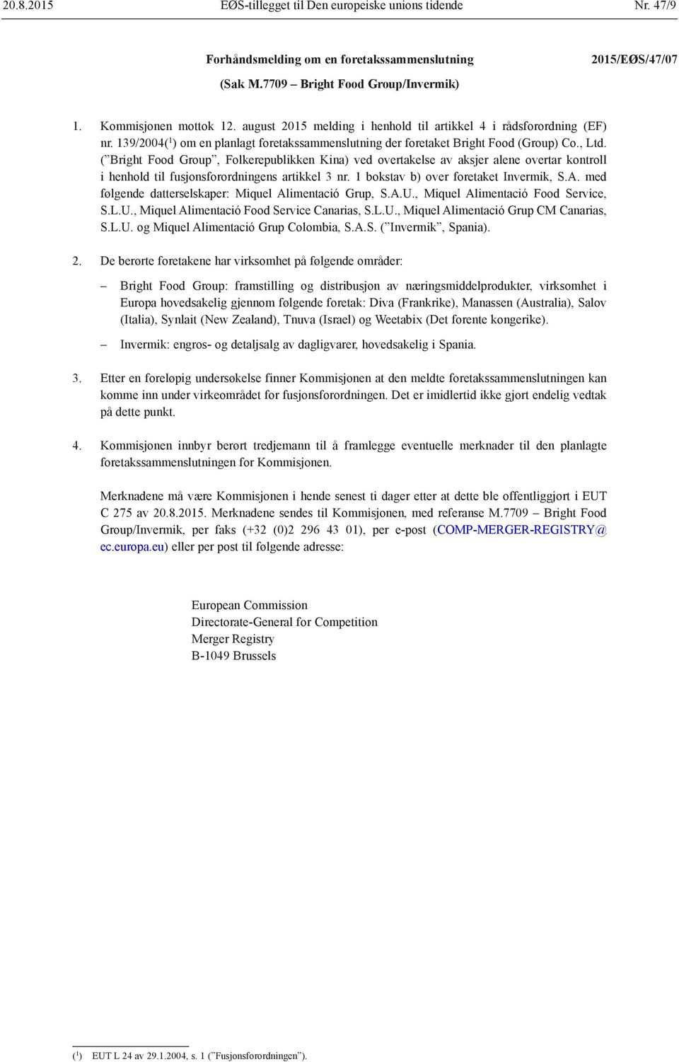 ( Bright Food Group, Folkerepublikken Kina) ved overtakelse av aksjer alene overtar kontroll i henhold til fusjonsforordningens artikkel 3 nr. 1 bokstav b) over foretaket Invermik, S.A.