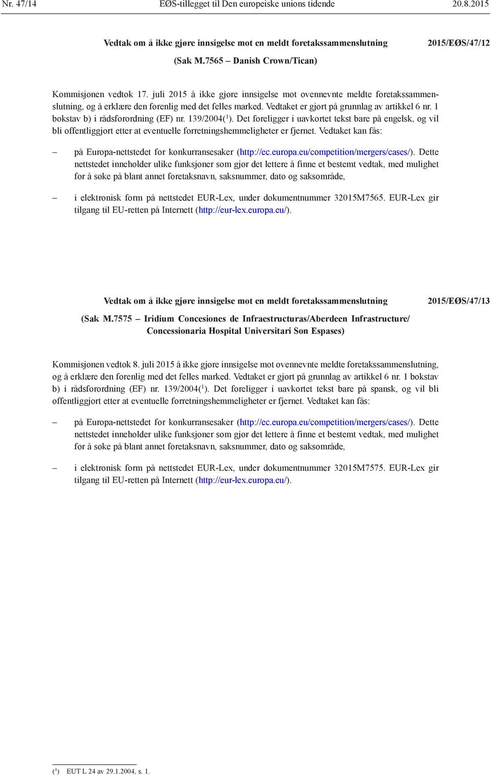 1 bokstav b) i rådsforordning (EF) nr. 139/2004( 1 ). Det foreligger i uavkortet tekst bare på engelsk, og vil bli offentliggjort etter at eventuelle forretningshemmeligheter er fjernet.