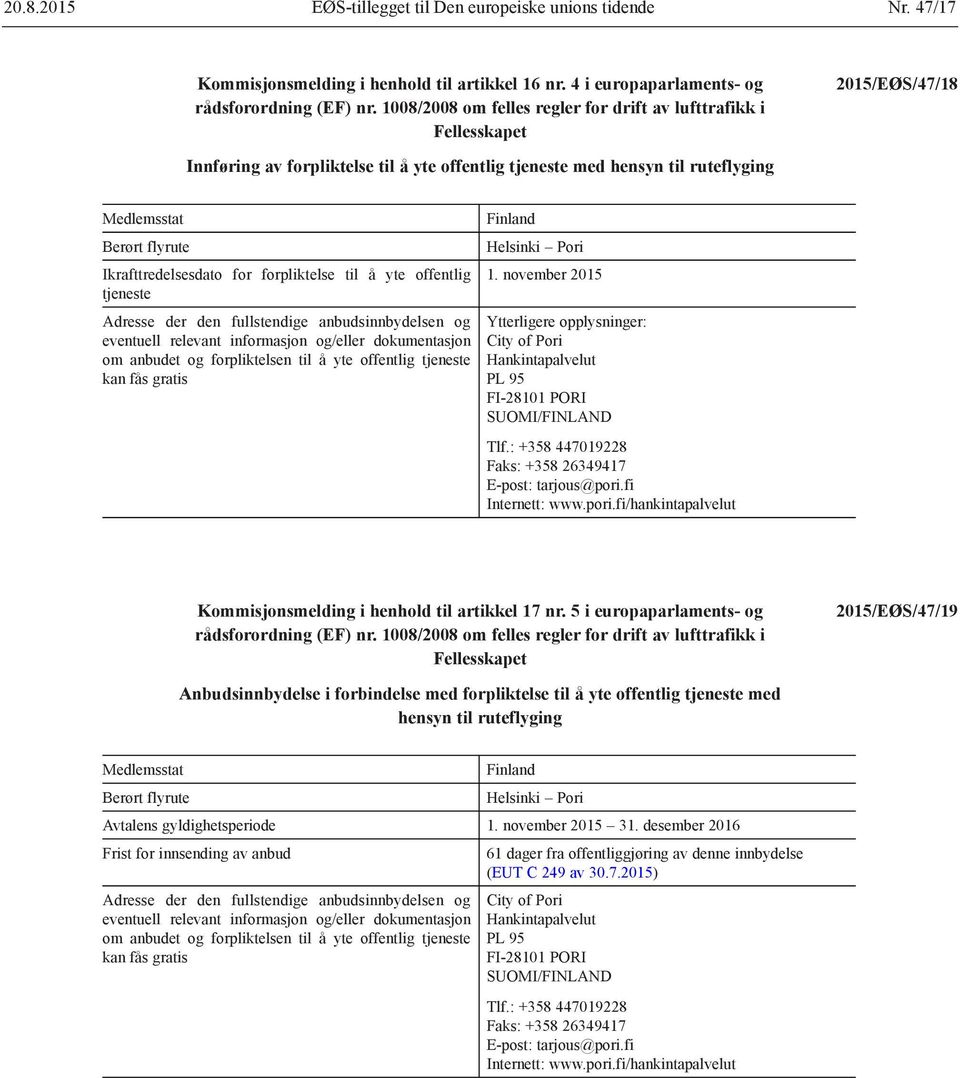 Ikrafttredelsesdato for forpliktelse til å yte offentlig tjeneste Adresse der den fullstendige anbudsinnbydelsen og eventuell relevant informasjon og/eller dokumentasjon om anbudet og forpliktelsen