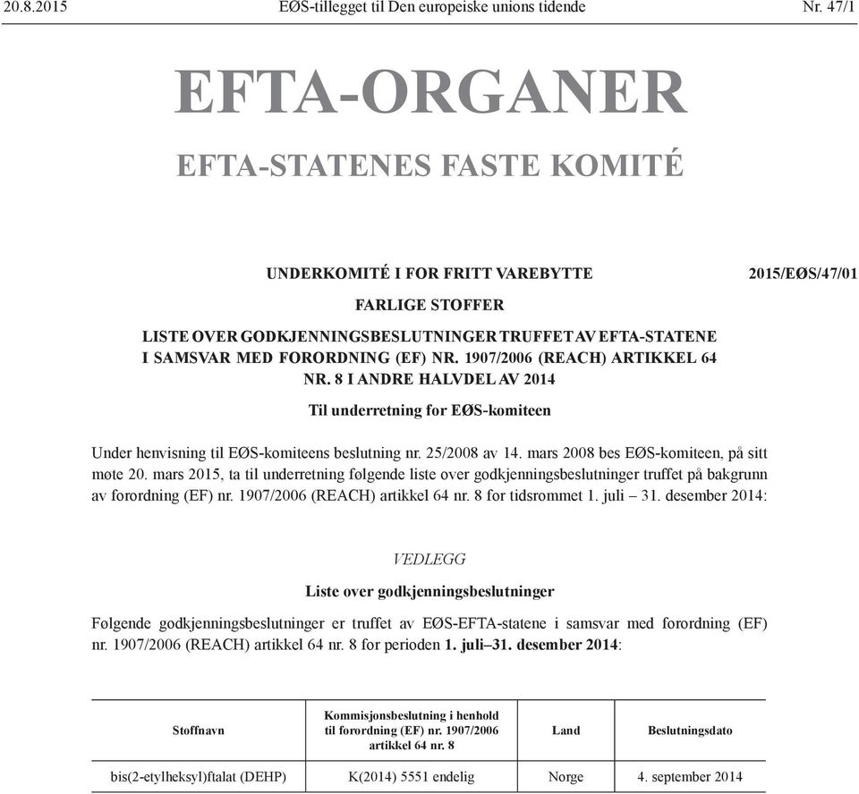 NR. 1907/2006 (REACH) ARTIKKEL 64 NR. 8 I ANDRE HALVDEL AV 2014 Til underretning for EØS-komiteen Under henvisning til EØS-komiteens beslutning nr. 25/2008 av 14.