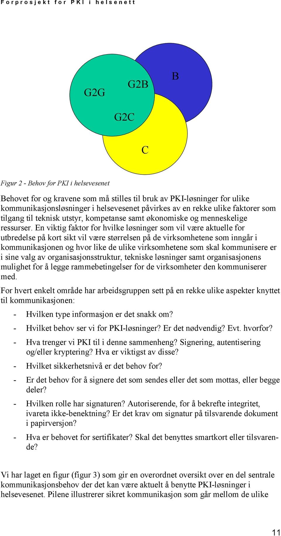 En viktig faktor for hvilke løsninger som vil være aktuelle for utbredelse på kort sikt vil være størrelsen på de virksomhetene som inngår i kommunikasjonen og hvor like de ulike virksomhetene som