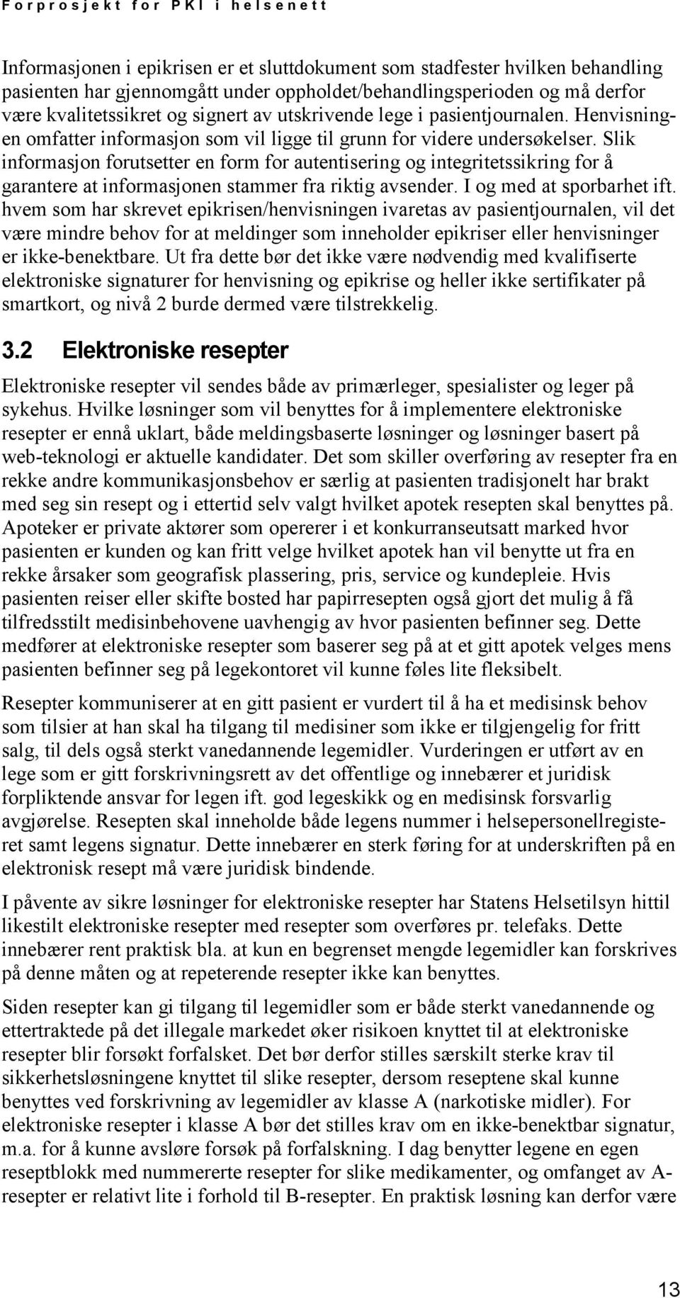 Slik informasjon forutsetter en form for autentisering og integritetssikring for å garantere at informasjonen stammer fra riktig avsender. I og med at sporbarhet ift.