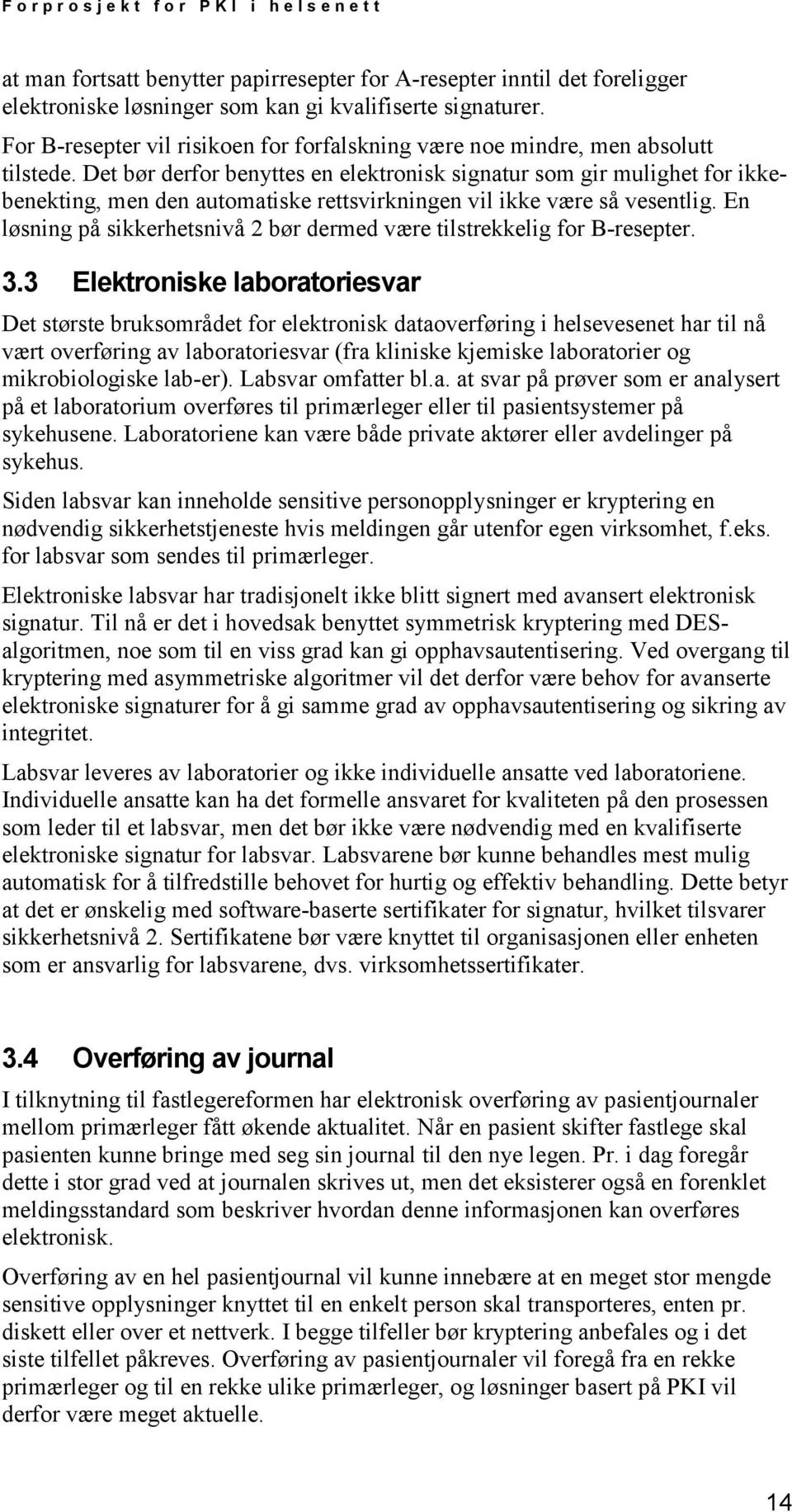 Det bør derfor benyttes en elektronisk signatur som gir mulighet for ikkebenekting, men den automatiske rettsvirkningen vil ikke være så vesentlig.