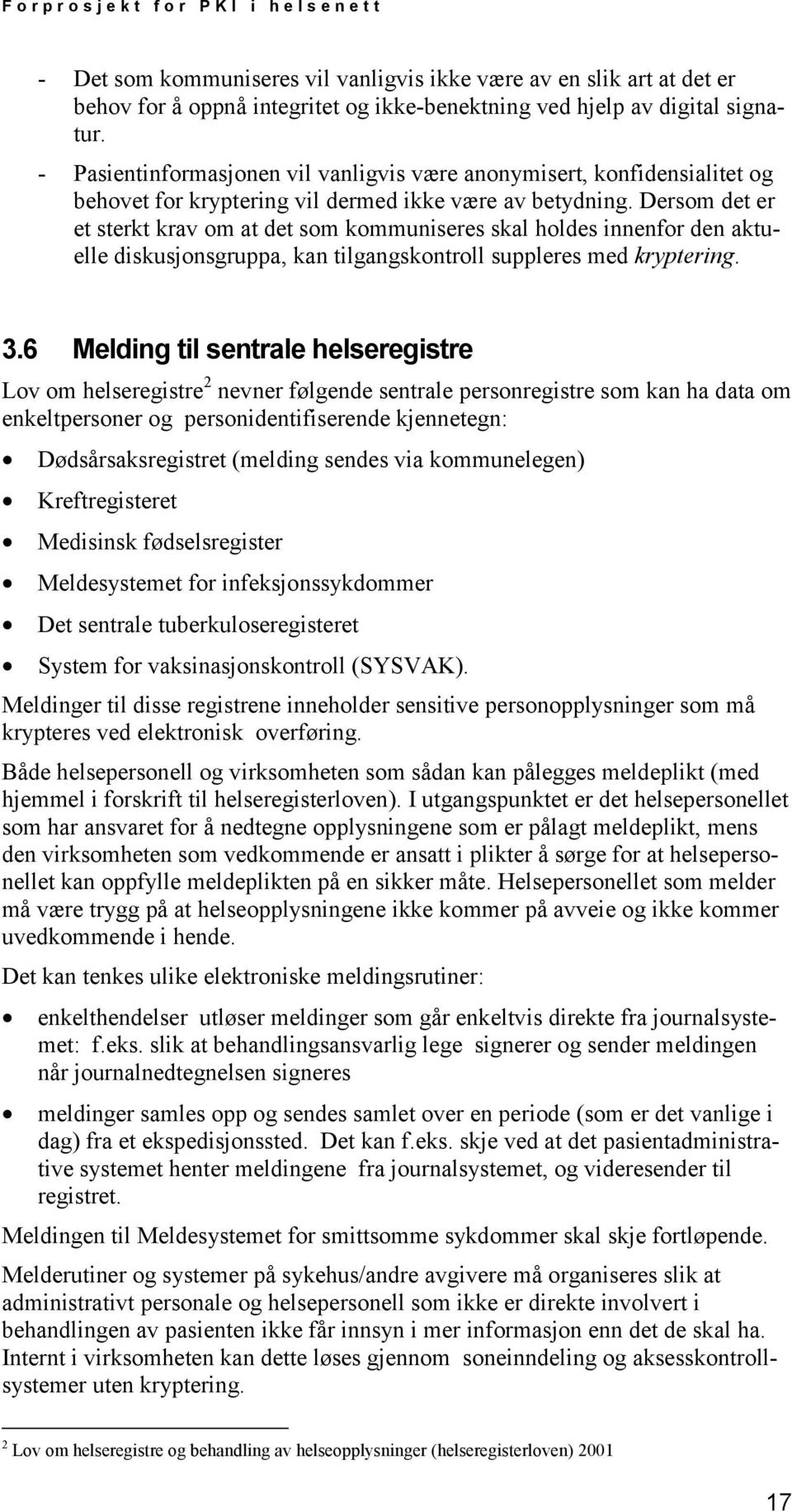 Dersom det er et sterkt krav om at det som kommuniseres skal holdes innenfor den aktuelle diskusjonsgruppa, kan tilgangskontroll suppleres med kryptering. 3.