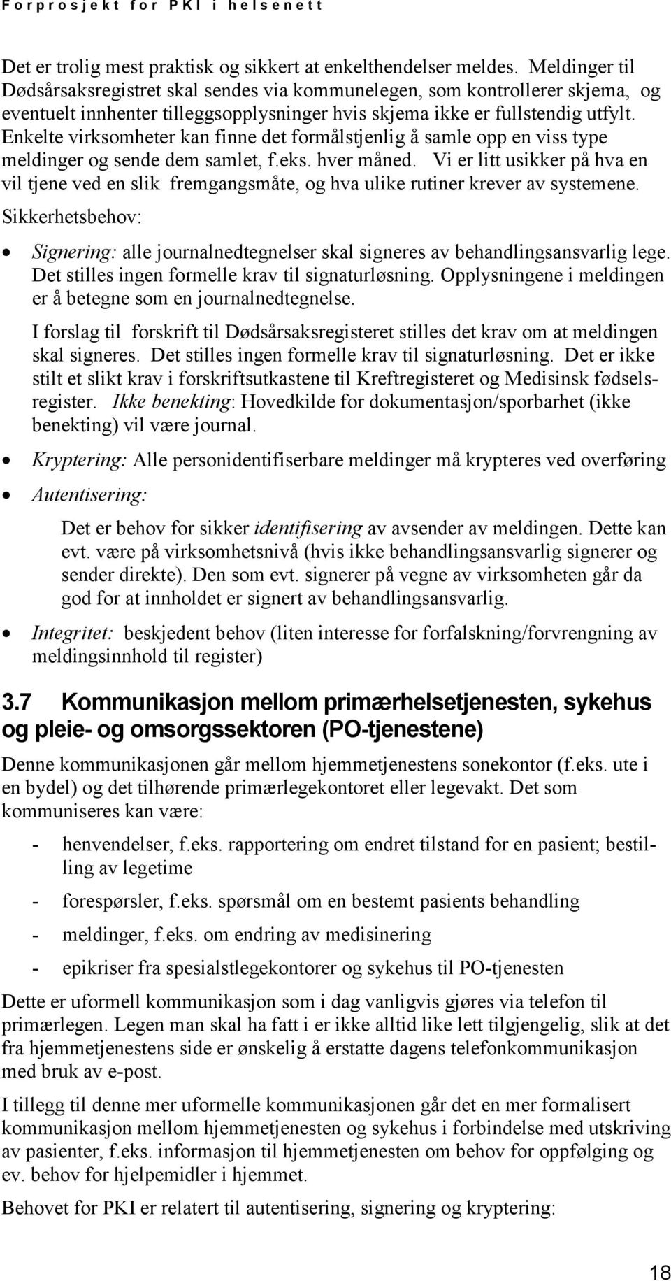 Enkelte virksomheter kan finne det formålstjenlig å samle opp en viss type meldinger og sende dem samlet, f.eks. hver måned.