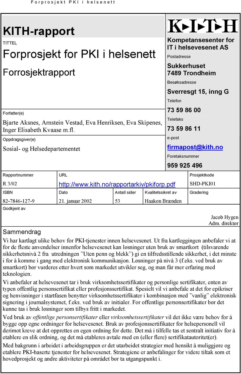 Oppdragsgiver(e) Sosial- og Helsedepartementet 73 59 86 00 Telefaks 73 59 86 11 e-post firmapost@kith.no Foretaksnummer 959 925 496 Rapportnummer R 3/02 ISBN 82-7846-127-9 Godkjent av URL http://www.