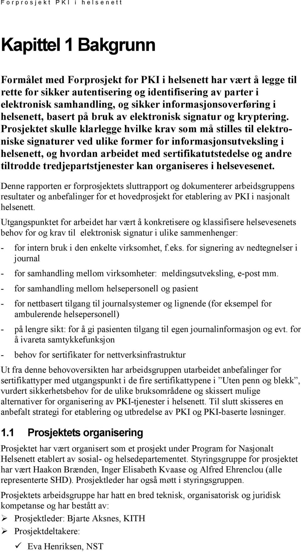 Prosjektet skulle klarlegge hvilke krav som må stilles til elektroniske signaturer ved ulike former for informasjonsutveksling i helsenett, og hvordan arbeidet med sertifikatutstedelse og andre