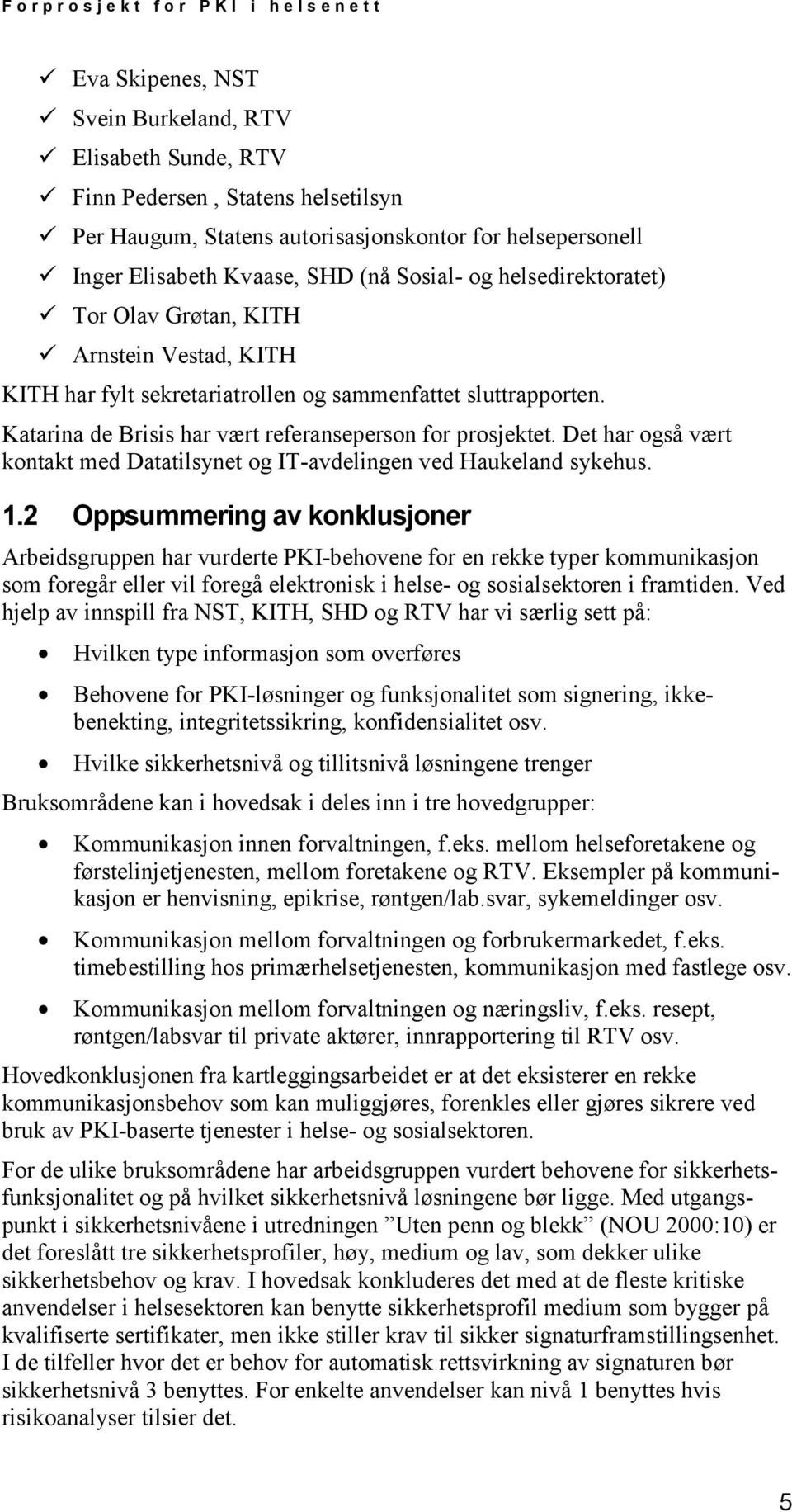 Det har også vært kontakt med Datatilsynet og IT-avdelingen ved Haukeland sykehus. 1.