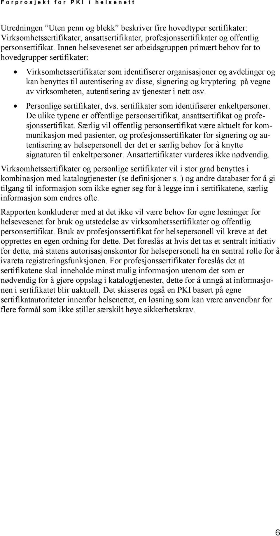 disse, signering og kryptering på vegne av virksomheten, autentisering av tjenester i nett osv. Personlige sertifikater, dvs. sertifikater som identifiserer enkeltpersoner.