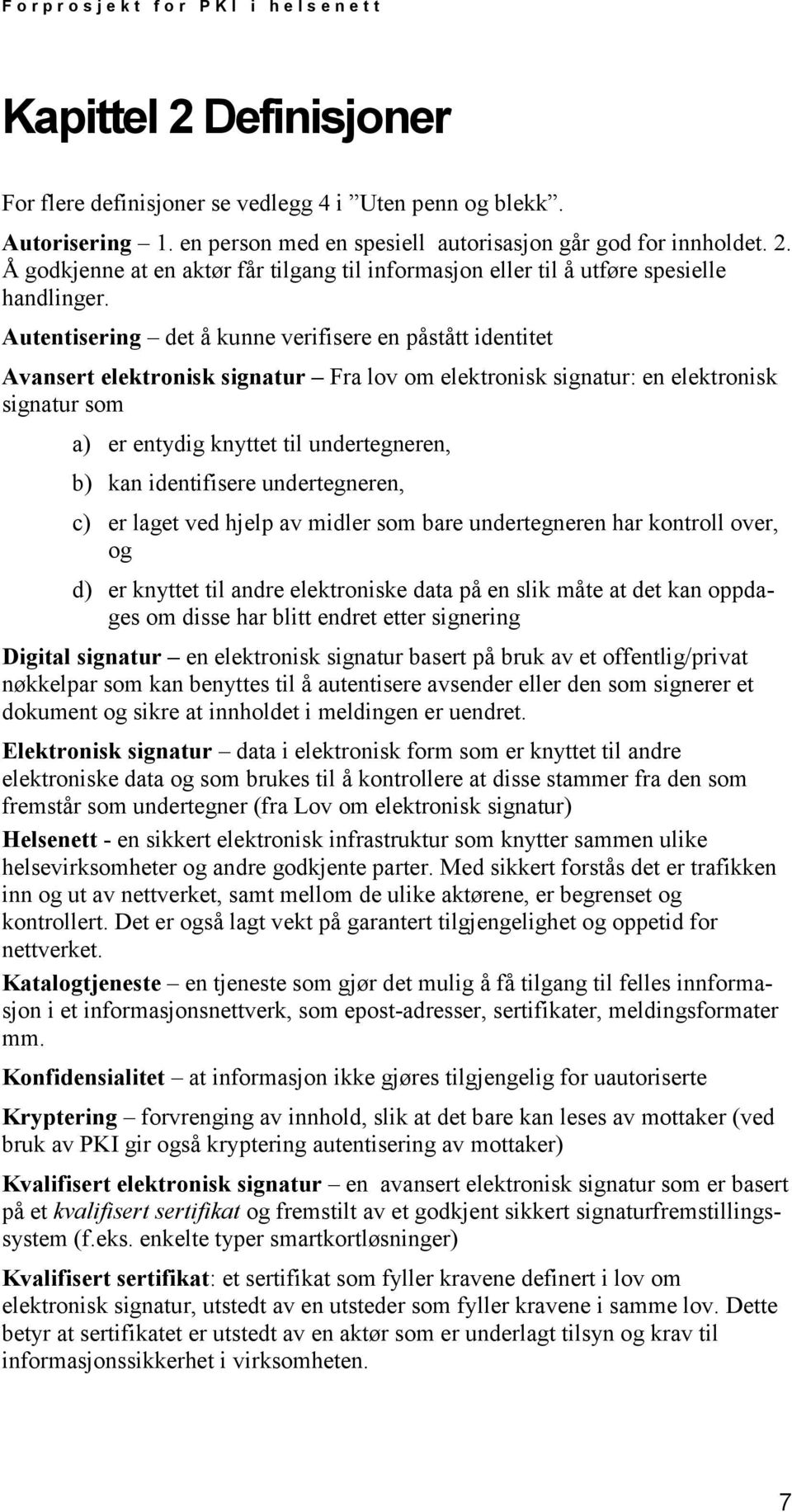 identifisere undertegneren, c) er laget ved hjelp av midler som bare undertegneren har kontroll over, og d) er knyttet til andre elektroniske data på en slik måte at det kan oppdages om disse har