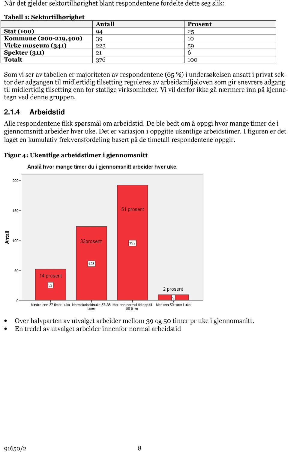 arbeidsmiljøloven som gir snevrere adgang til midlertidig tilsetting enn for statlige virksomheter. Vi vil derfor ikke gå nærmere inn på kjennetegn ved denne gruppen. 2.1.