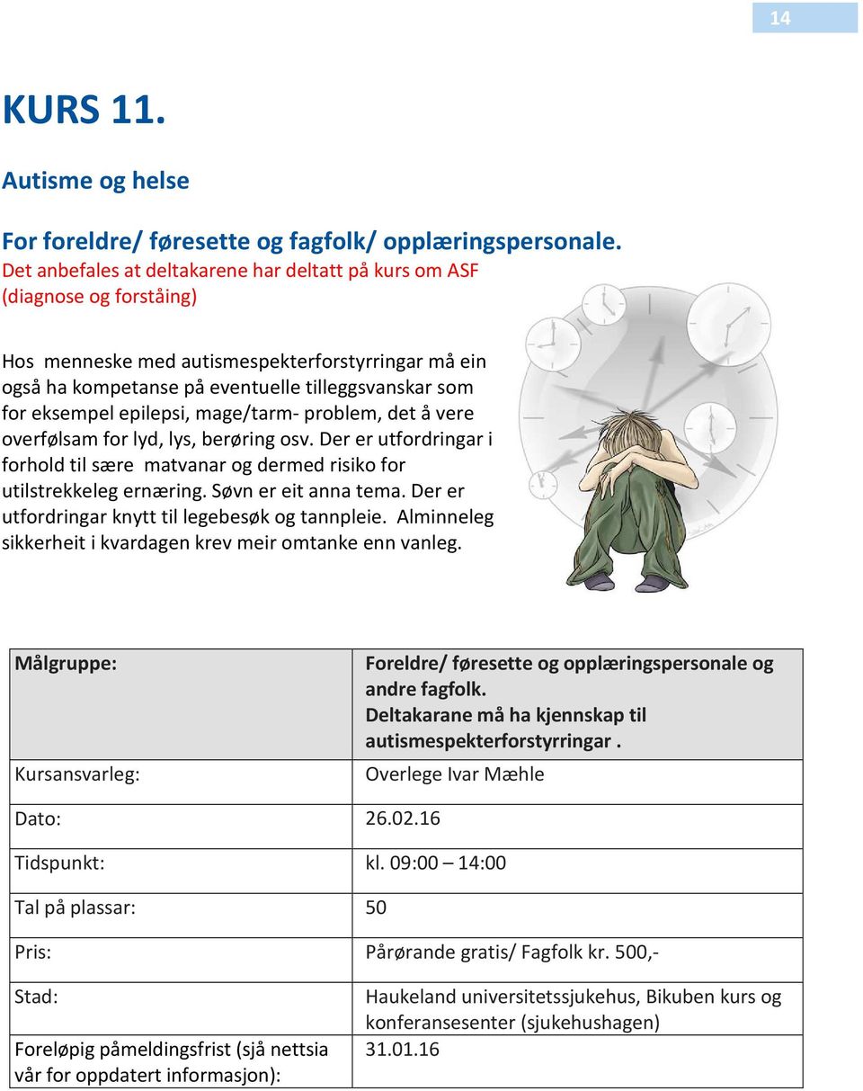 epilepsi, mage/tarm- problem, det å vere overfølsam for lyd, lys, berøring osv. Der er utfordringar i forhold til sære matvanar og dermed risiko for utilstrekkeleg ernæring. Søvn er eit anna tema.