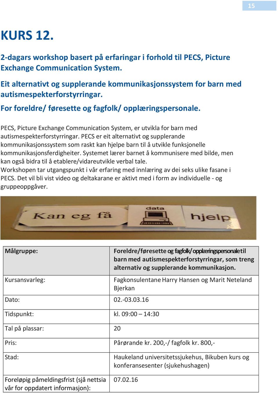 PECS, Picture Exchange Communication System, er utvikla for barn med autismespekterforstyrringar.