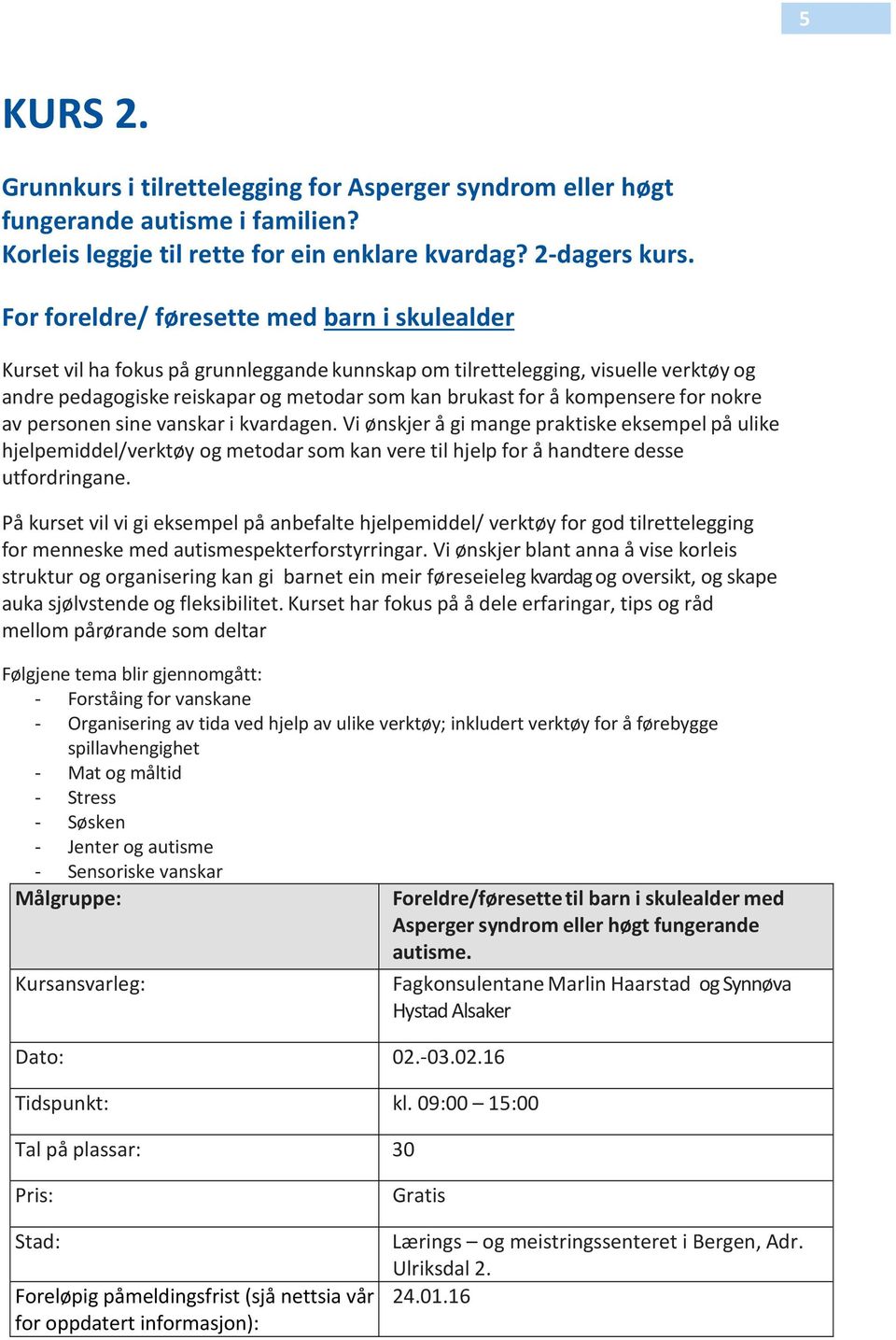 kompensere for nokre av personen sine vanskar i kvardagen. Vi ønskjer å gi mange praktiske eksempel på ulike hjelpemiddel/verktøy og metodar som kan vere til hjelp for å handtere desse utfordringane.