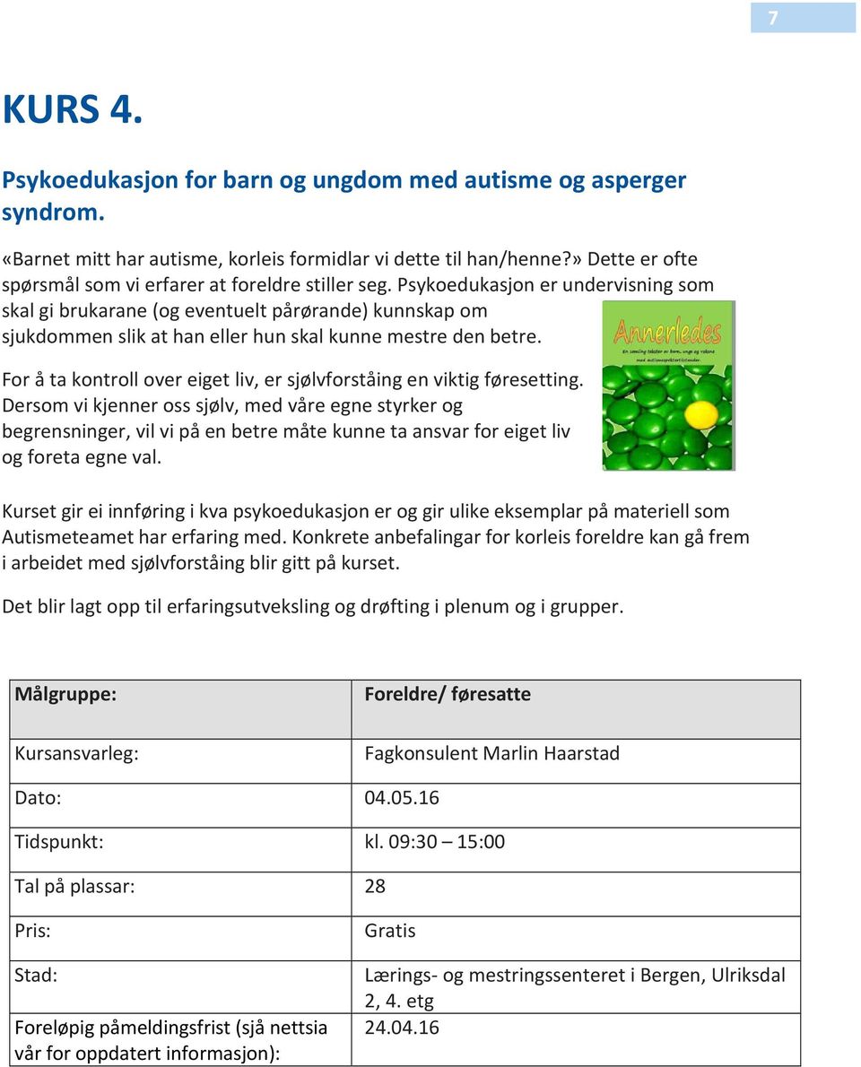 Psykoedukasjon er undervisning som skal gi brukarane (og eventuelt pårørande) kunnskap om sjukdommen slik at han eller hun skal kunne mestre den betre.