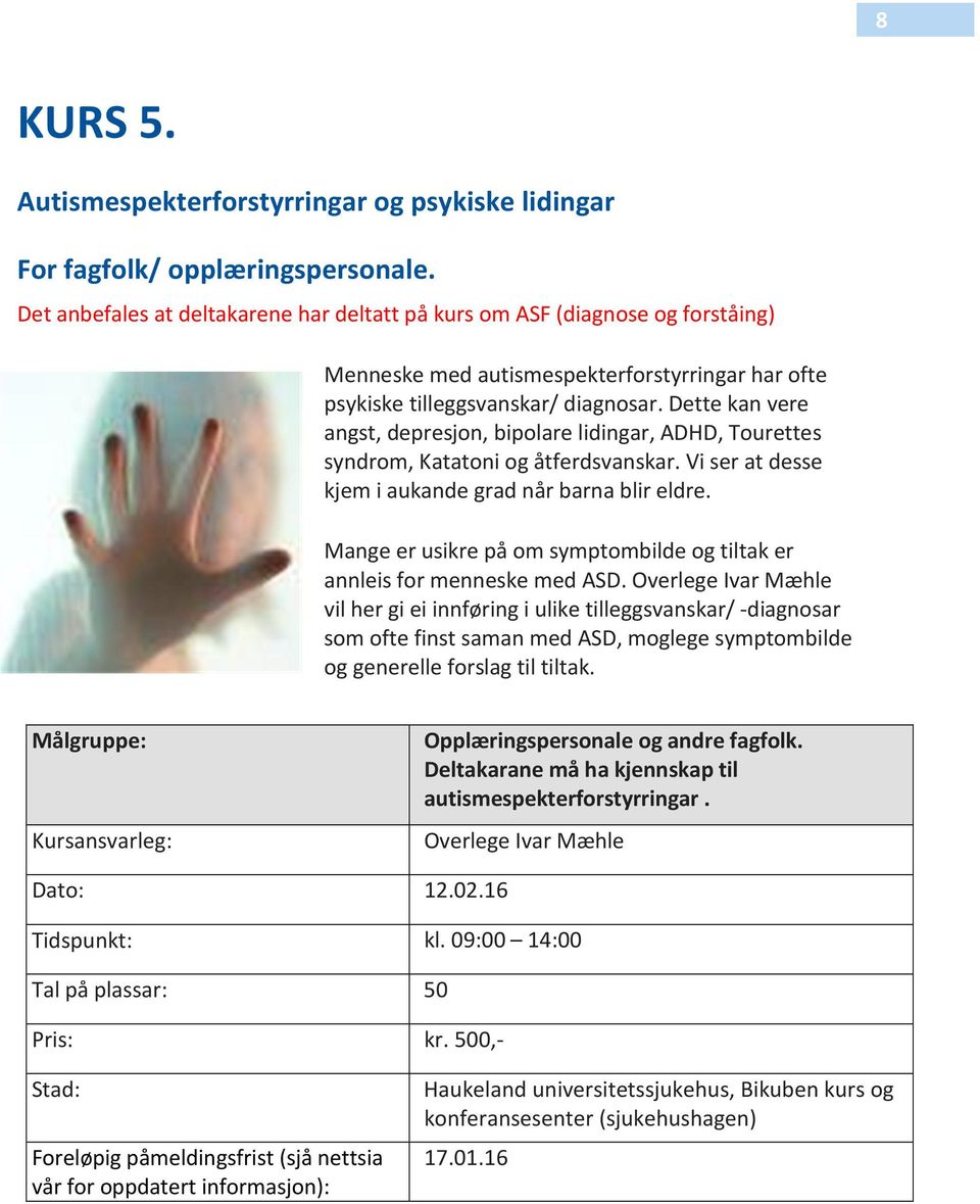 Dette kan vere angst, depresjon, bipolare lidingar, ADHD, Tourettes syndrom, Katatoni og åtferdsvanskar. Vi ser at desse kjem i aukande grad når barna blir eldre.