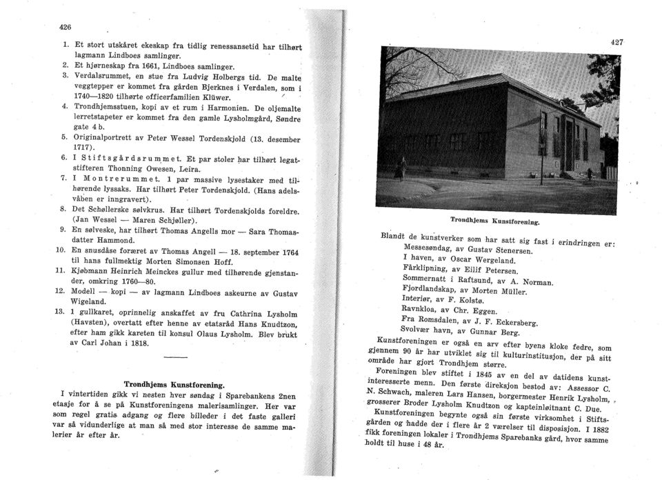 De oljemalte lerretstapeter er kommet fra den gamle Lysholmgård, Søndre gate 4 b. 5. Originalportrett av Peter Wessel Tordenskjold (13. 1717). desember 6. I S t i f t s g å r d s r u m m e t.