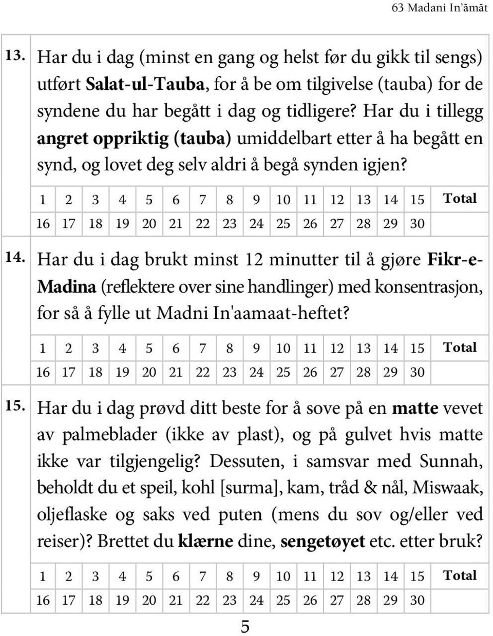 Har du i dag brukt minst 12 minutter til å gjøre Fikr-e- Madina (reflektere over sine handlinger) med konsentrasjon, for så å fylle ut Madni In'aamaat-heftet? 15.