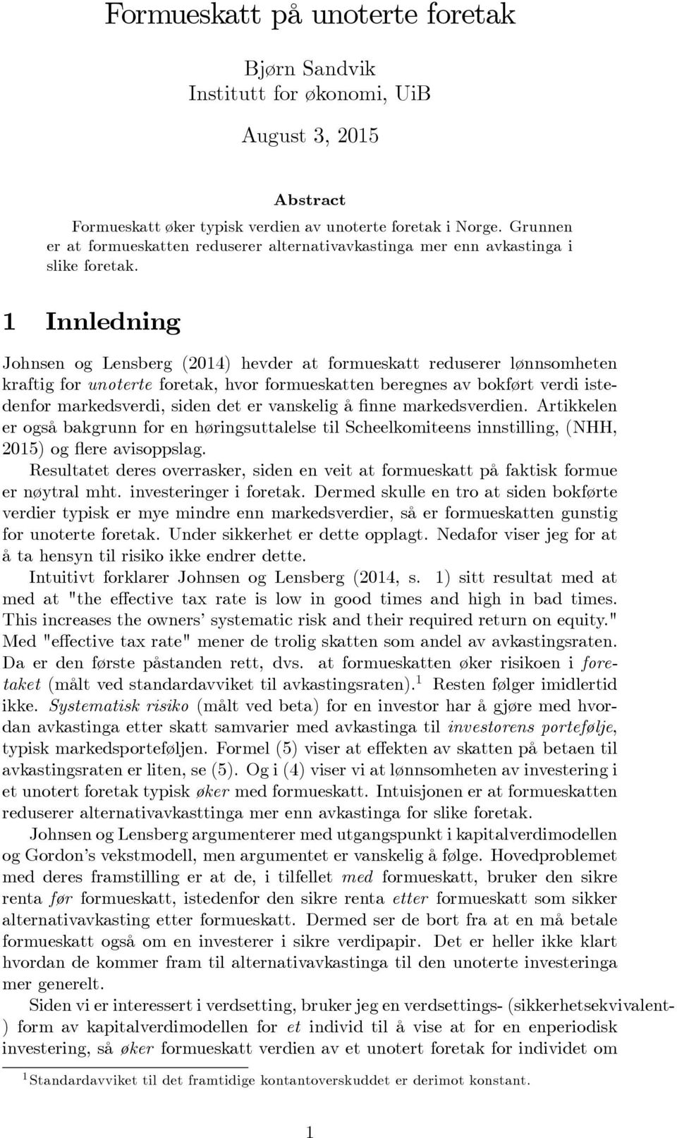 1 Innledning Johnsen og Lensberg (2014) hevder at formueskatt reduserer lønnsomheten kraftig for unoterte foretak, hvor formueskatten beregnes av bokført verdi istedenfor markedsverdi, siden det er