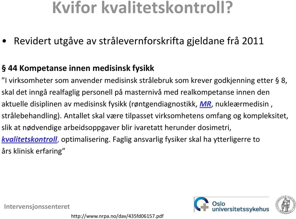 godkjenning etter 8, skal det inngå realfaglig personell på masternivå med realkompetanse innen den aktuelle disiplinen av medisinsk fysikk (røntgendiagnostikk, MR,