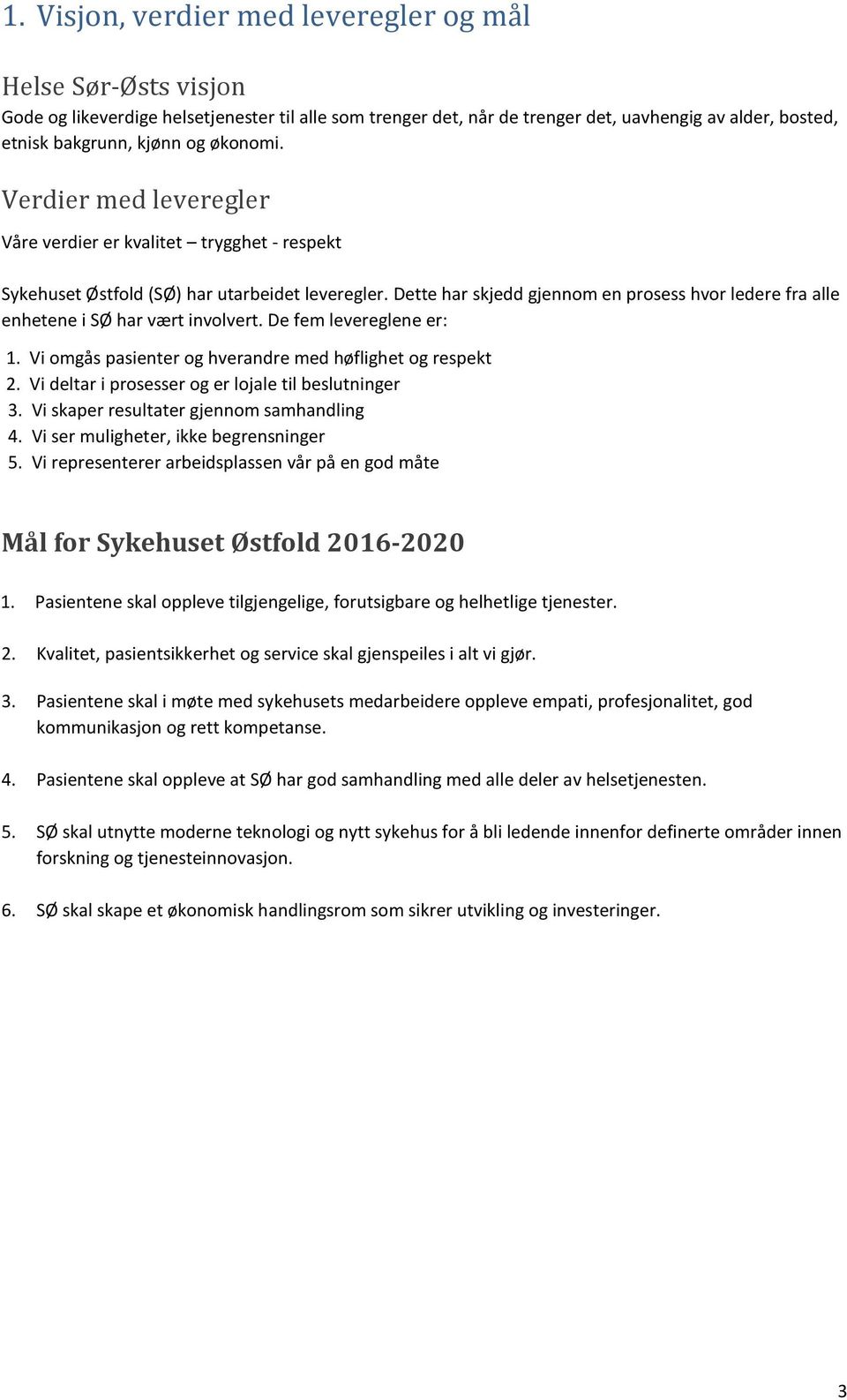 Dette har skjedd gjennom en prosess hvor ledere fra alle enhetene i SØ har vært involvert. De fem levereglene er: 1. Vi omgås pasienter og hverandre med høflighet og respekt 2.