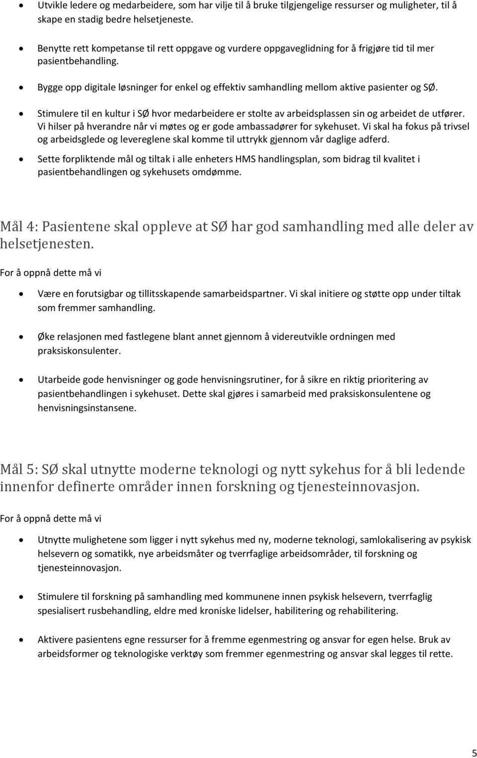 Bygge opp digitale løsninger for enkel og effektiv samhandling mellom aktive pasienter og SØ. Stimulere til en kultur i SØ hvor medarbeidere er stolte av arbeidsplassen sin og arbeidet de utfører.