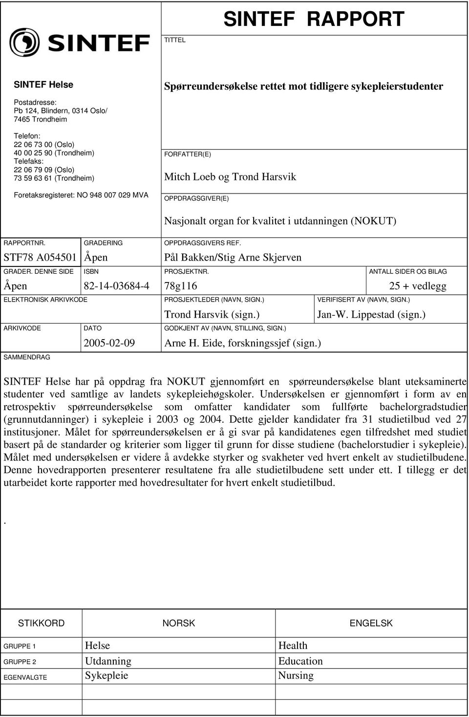 utdanningen (NOKUT) RAPPORTNR. GRADERING OPPDRAGSGIVERS REF. STF78 A054501 Åpen Pål Bakken/Stig Arne Skjerven GRADER. DENNE SIDE ISBN PROSJEKTNR.