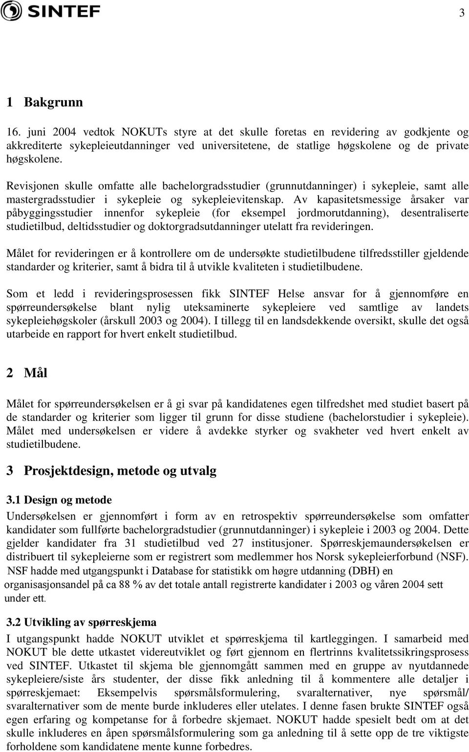 Revisjonen skulle omfatte alle bachelorgradsstudier (grunnutdanninger) i sykepleie, samt alle mastergradsstudier i sykepleie og sykepleievitenskap.