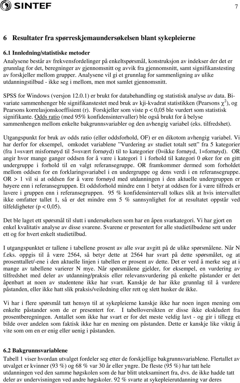 gjennomsnitt, samt signifikanstesting av forskjeller mellom grupper. Analysene vil gi et grunnlag for sammenligning av ulike utdanningstilbud - ikke seg i mellom, men mot samlet gjennomsnitt.