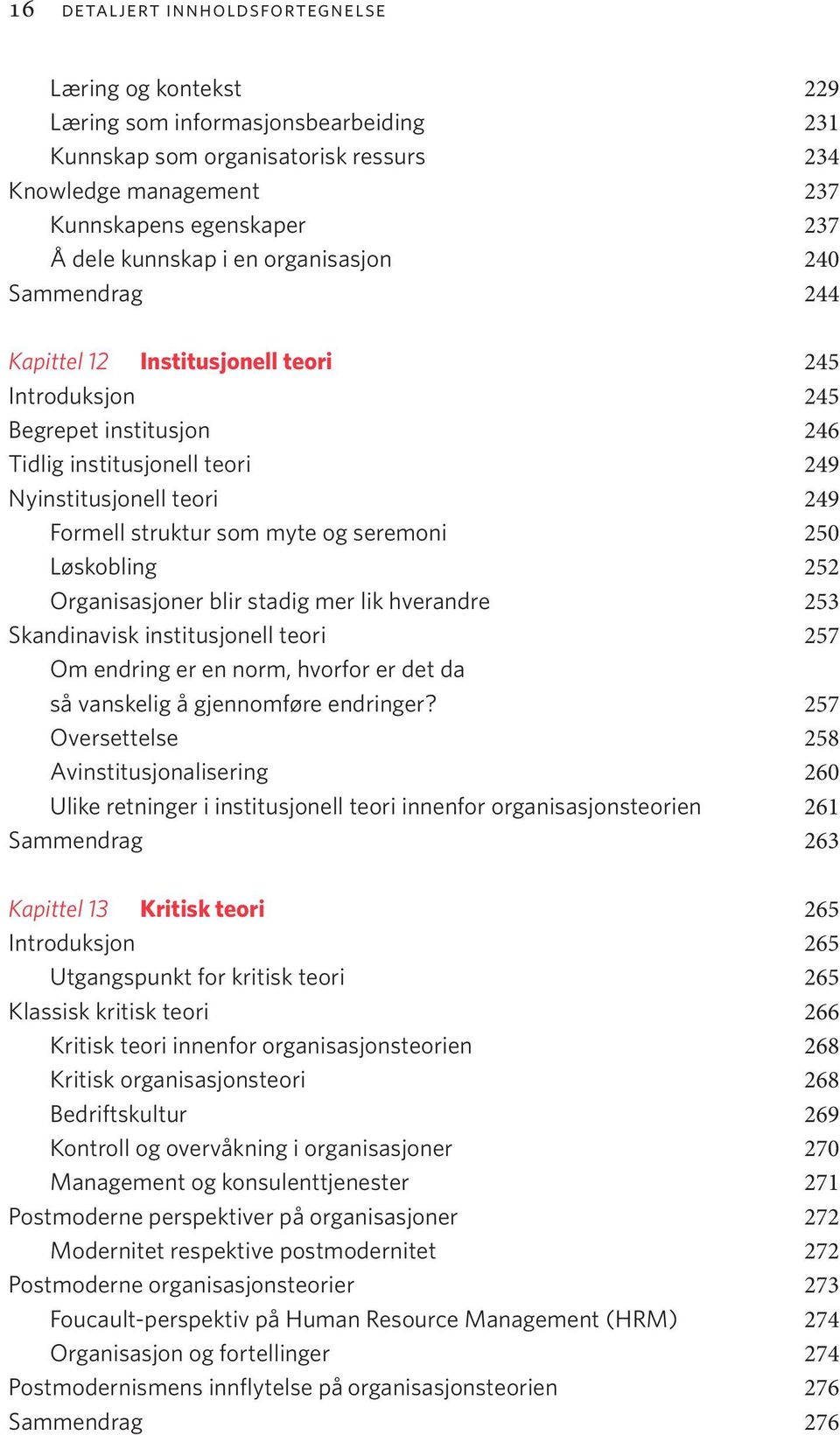 struktur som myte og seremoni 250 Løskobling 252 Organisasjoner blir stadig mer lik hverandre 253 Skandinavisk institusjonell teori 257 Om endring er en norm, hvorfor er det da så vanskelig å