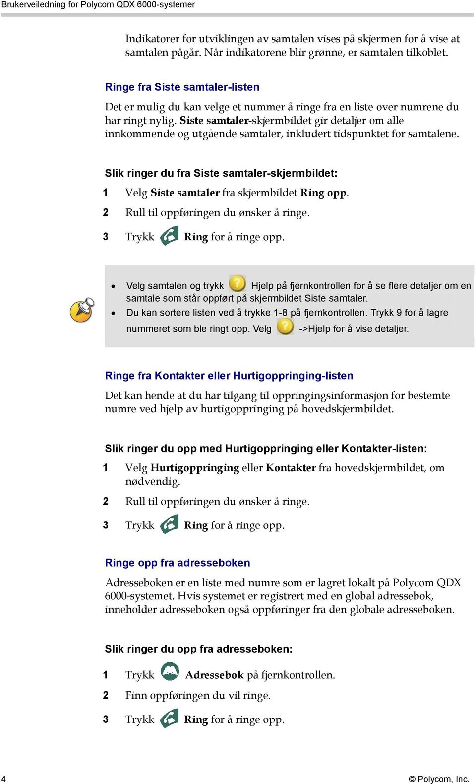 Siste samtaler-skjermbildet gir detaljer om alle innkommende og utgående samtaler, inkludert tidspunktet for samtalene.