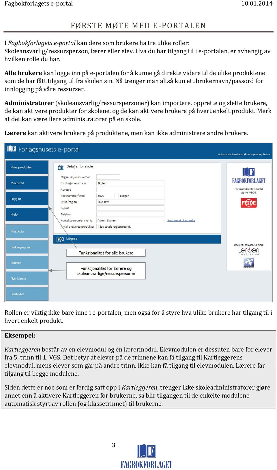 Alle brukere kan logge inn på e-portalen for å kunne gå direkte videre til de ulike produktene som de har fått tilgang til fra skolen sin.