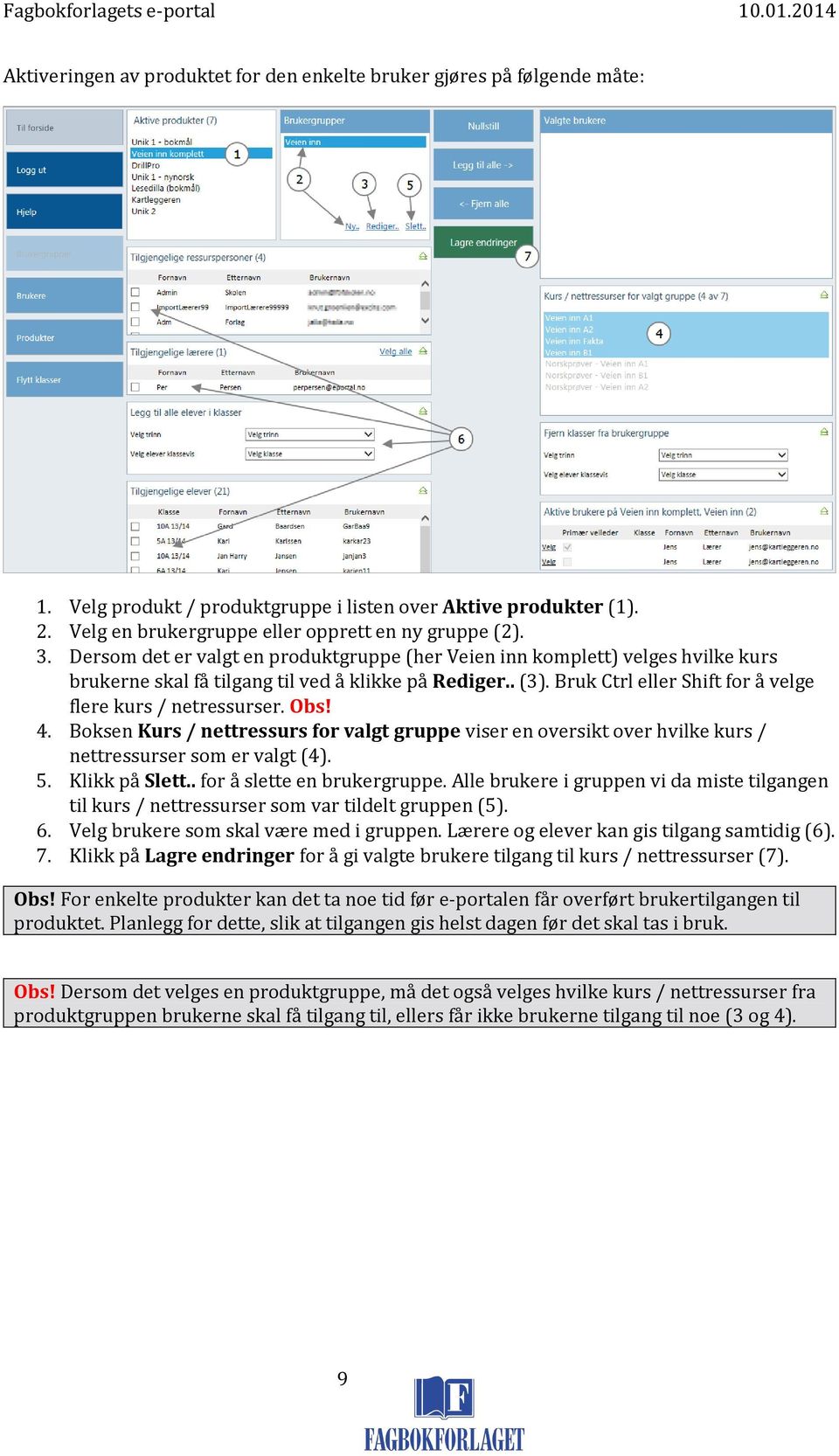 Bruk Ctrl eller Shift for å velge flere kurs / netressurser. Obs! 4. Boksen Kurs / nettressurs for valgt gruppe viser en oversikt over hvilke kurs / nettressurser som er valgt (4). 5. Klikk på Slett.