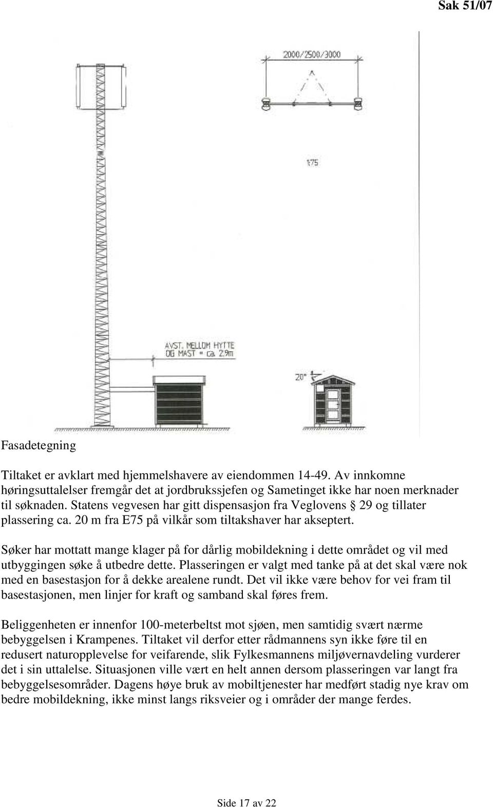 Søker har mottatt mange klager på for dårlig mobildekning i dette området og vil med utbyggingen søke å utbedre dette.