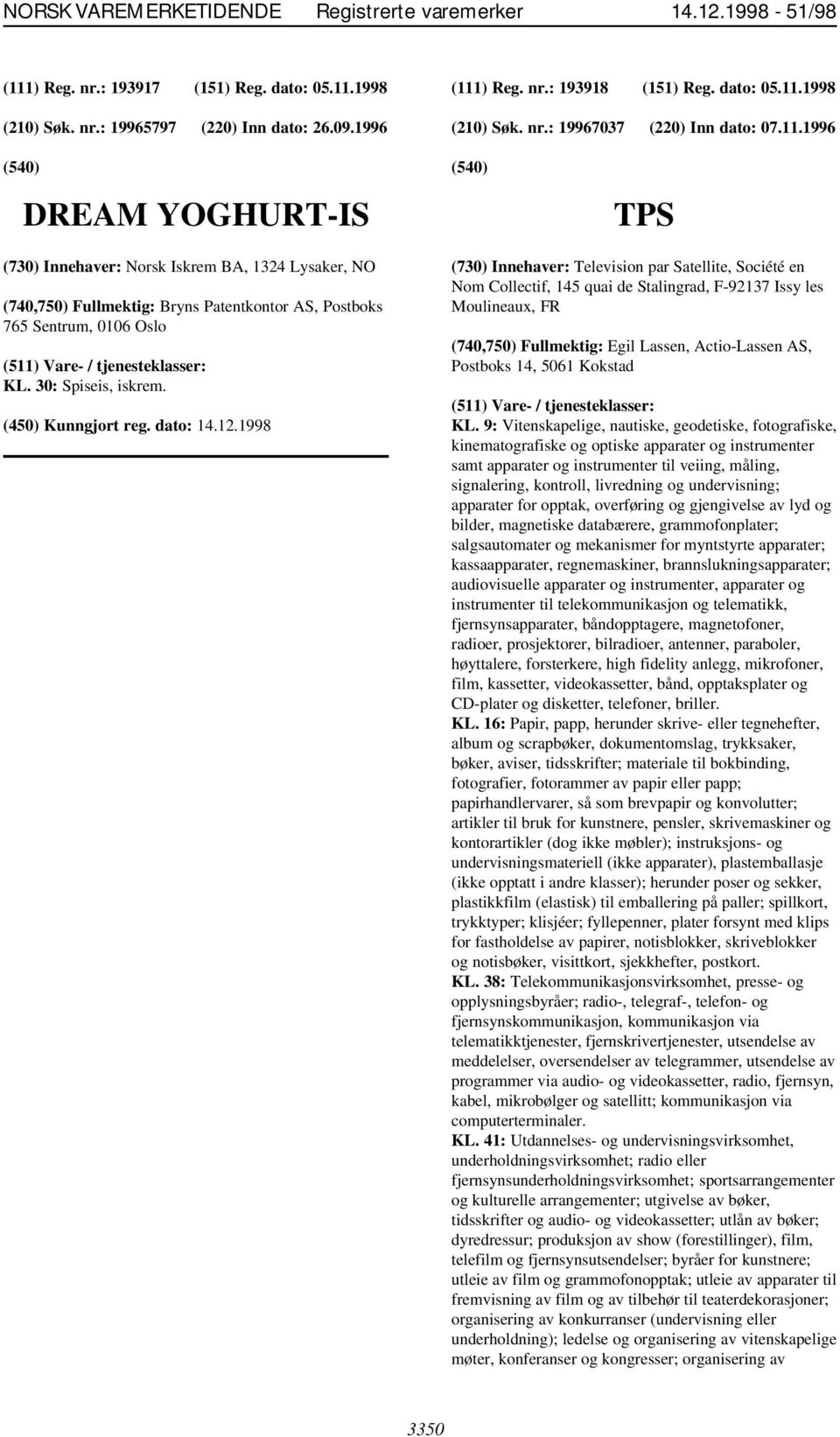 (730) Innehaver: Television par Satellite, Société en Nom Collectif, 145 quai de Stalingrad, F-92137 Issy les Moulineaux, FR (740,750) Fullmektig: Egil Lassen, Actio-Lassen AS, Postboks 14, 5061