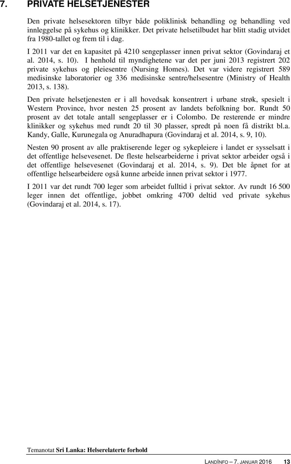 I henhold til myndighetene var det per juni 2013 registrert 202 private sykehus og pleiesentre (Nursing Homes).