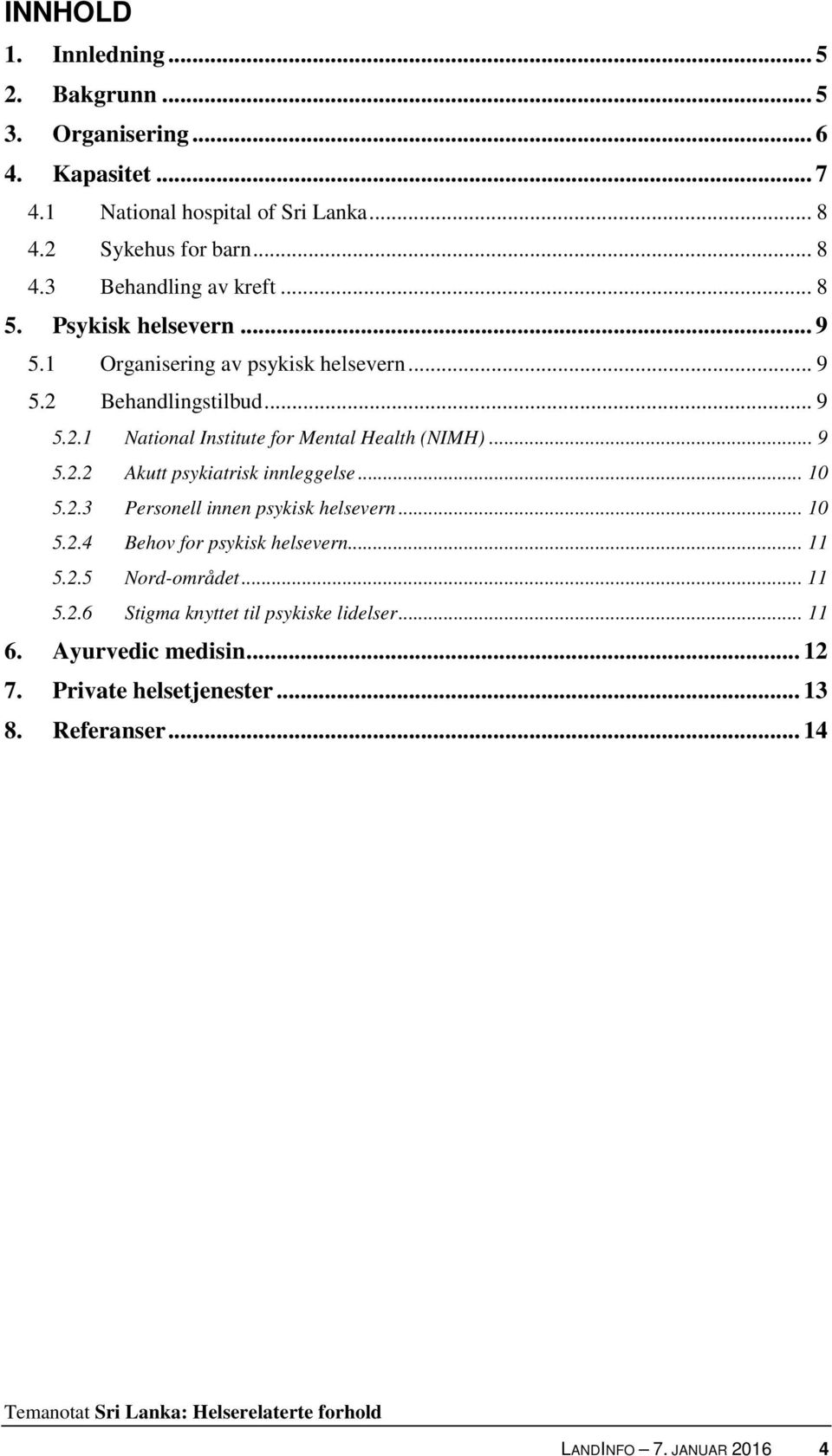 .. 10 5.2.3 Personell innen psykisk helsevern... 10 5.2.4 Behov for psykisk helsevern... 11 5.2.5 Nord-området... 11 5.2.6 Stigma knyttet til psykiske lidelser.