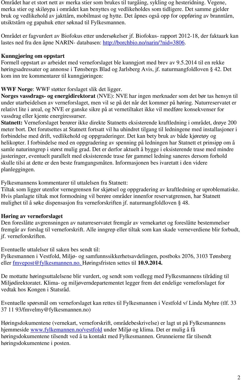 Området er fagvurdert av Biofokus etter undersøkelser jf. Biofokus- rapport 2012-18, der faktaark kan lastes ned fra den åpne NARIN- databasen: http://borchbio.no/narin/?nid=3806.