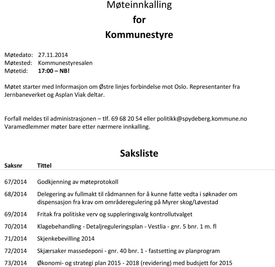 Saksnr Tittel Saksliste 67/2014 Godkjenning av møteprotokoll 68/2014 Delegering av fullmakt til rådmannen for å kunne fatte vedta i søknader om dispensasjon fra krav om områderegulering på Myrer