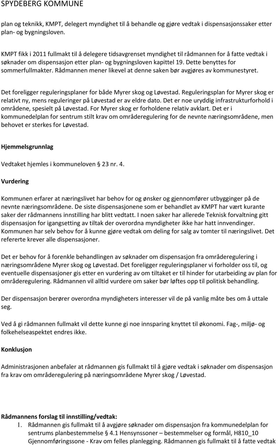 Dette benyttes for sommerfullmakter. Rådmannen mener likevel at denne saken bør avgjøres av kommunestyret. Det foreligger reguleringsplaner for både Myrer skog og Løvestad.