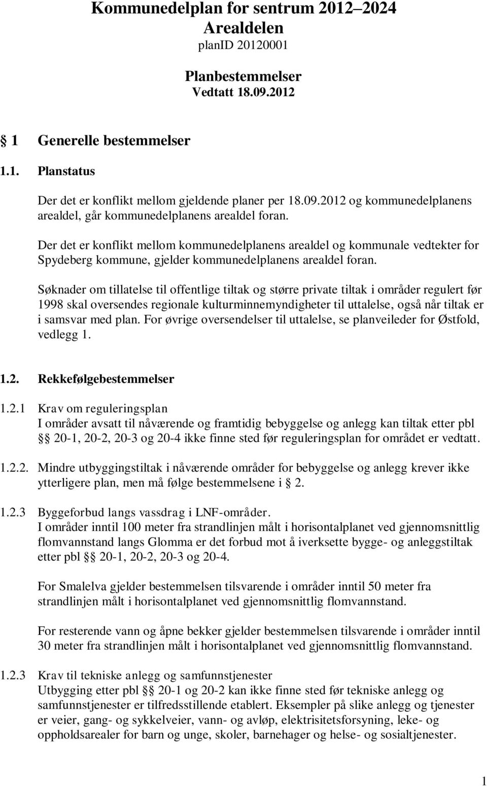 Søknader om tillatelse til offentlige tiltak og større private tiltak i områder regulert før 1998 skal oversendes regionale kulturminnemyndigheter til uttalelse, også når tiltak er i samsvar med plan.