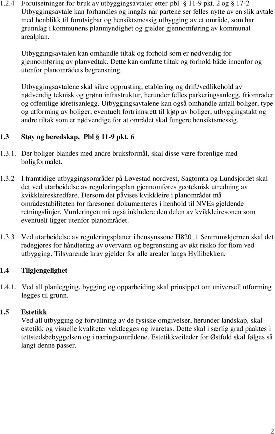 planmyndighet og gjelder gjennomføring av kommunal arealplan. Utbyggingsavtalen kan omhandle tiltak og forhold som er nødvendig for gjennomføring av planvedtak.