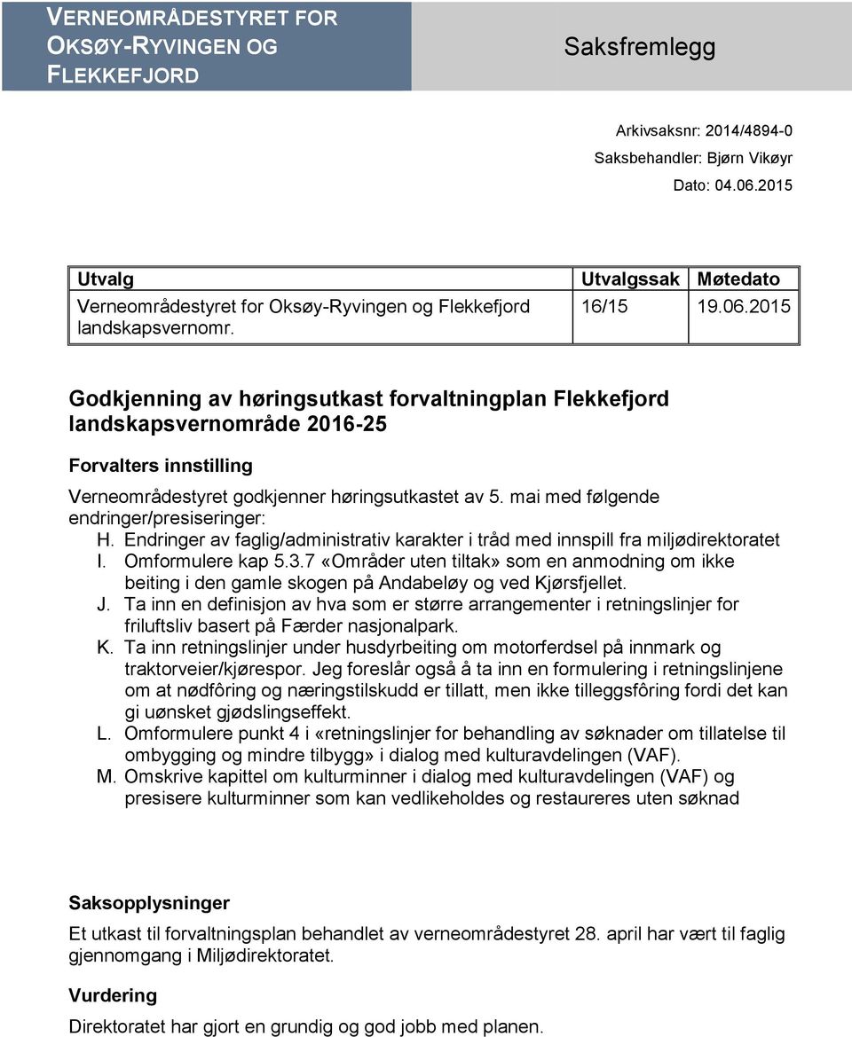 2015 Godkjenning av høringsutkast forvaltningplan Flekkefjord landskapsvernområde 2016-25 Forvalters innstilling Verneområdestyret godkjenner høringsutkastet av 5.