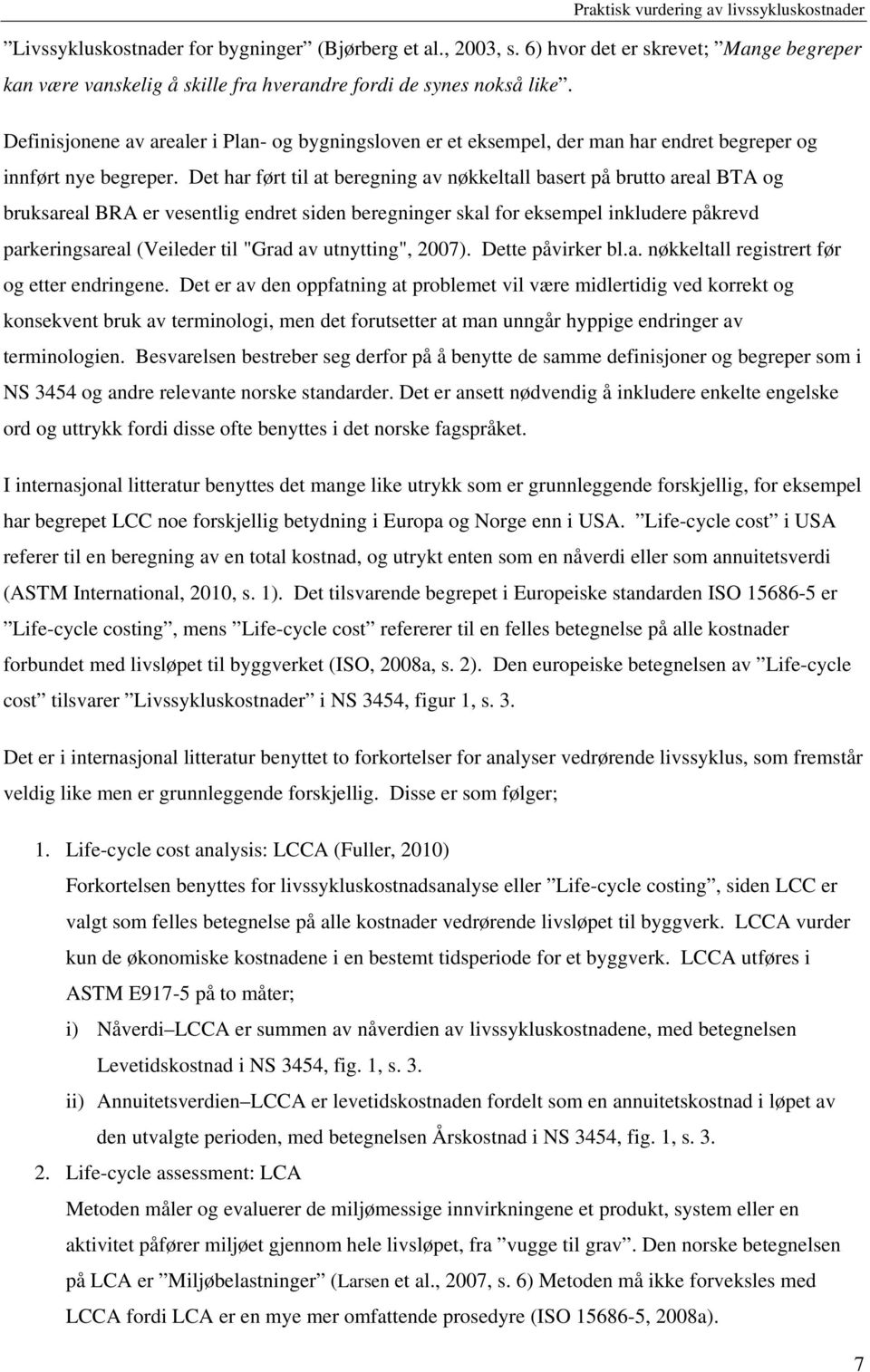 Det har ført til at beregning av nøkkeltall basert på brutto areal BTA og bruksareal BRA er vesentlig endret siden beregninger skal for eksempel inkludere påkrevd parkeringsareal (Veileder til "Grad