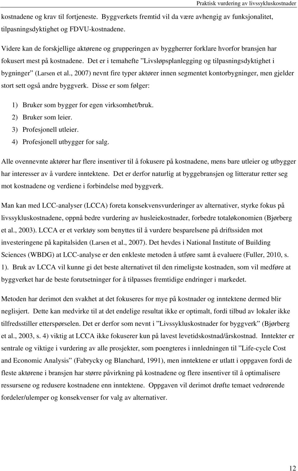 Det er i temahefte Livsløpsplanlegging og tilpasningsdyktighet i bygninger (Larsen et al., 2007) nevnt fire typer aktører innen segmentet kontorbygninger, men gjelder stort sett også andre byggverk.