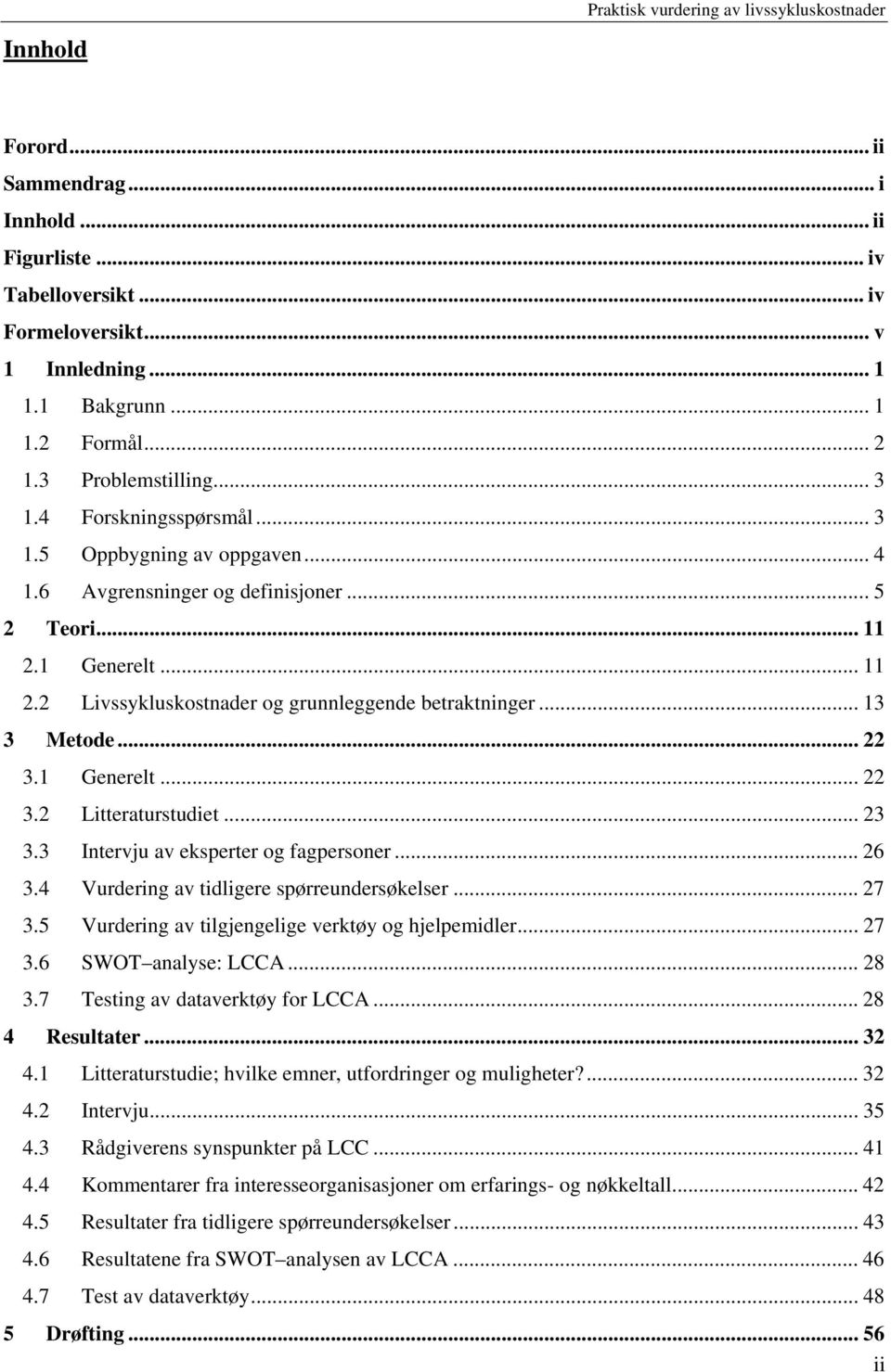 .. 22 3.1 Generelt... 22 3.2 Litteraturstudiet... 23 3.3 Intervju av eksperter og fagpersoner... 26 3.4 Vurdering av tidligere spørreundersøkelser... 27 3.